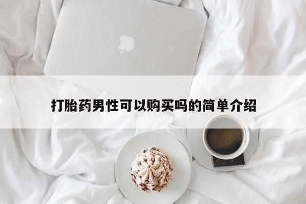 怀孕三个月用打胎药购买微信打胎药男性可以购买吗的简单介绍