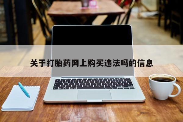 怀孕三个月用打胎药购买微信关于打胎药网上购买违法吗的信息