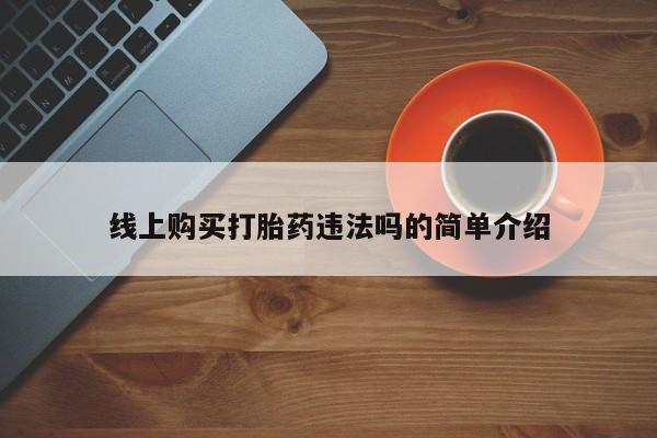 怀孕三个月用打胎药购买微信线上购买打胎药违法吗的简单介绍