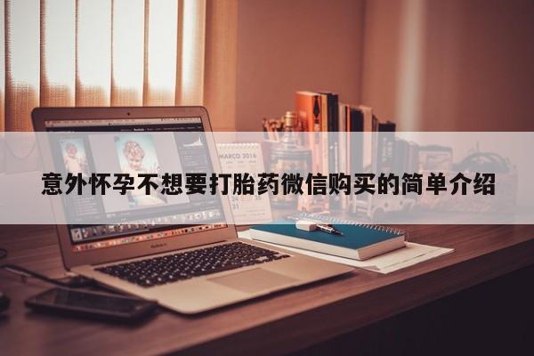 怀孕三个月用打胎药购买微信意外怀孕不想要打胎药微信购买的简单介绍