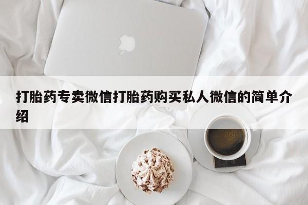 怀孕三个月用打胎药购买微信打胎药专卖微信打胎药购买私人微信的简单介绍
