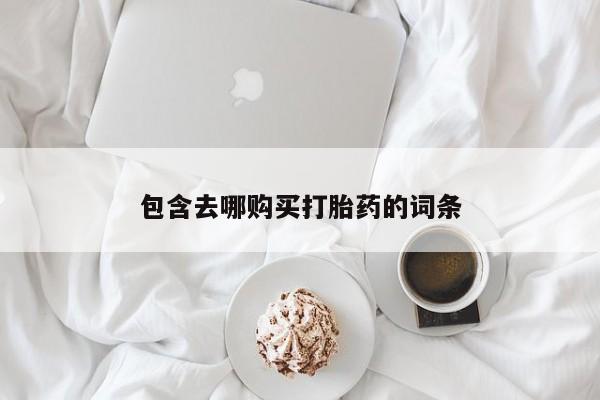 怀孕三个月用打胎药购买微信包含去哪购买打胎药的词条