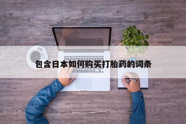 怀孕三个月用打胎药购买微信包含日本如何购买打胎药的词条