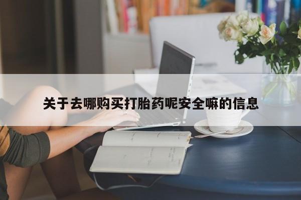 怀孕三个月用打胎药购买微信关于去哪购买打胎药呢安全嘛的信息