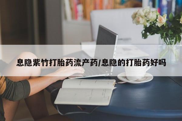 怀孕三个月用打胎药购买微信息隐紫竹打胎药流产药/息隐的打胎药好吗