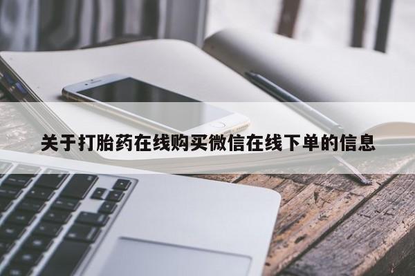 怀孕三个月用打胎药购买微信关于打胎药在线购买微信在线下单的信息