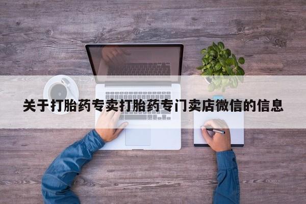 怀孕三个月用打胎药购买微信关于打胎药专卖打胎药专门卖店微信的信息
