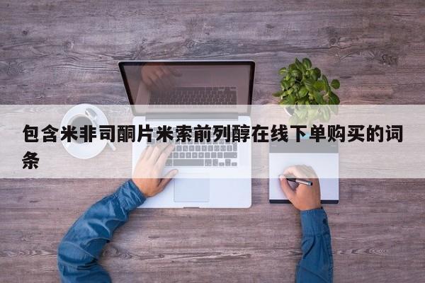 怀孕三个月用打胎药购买微信包含米非司酮片米索前列醇在线下单购买的词条