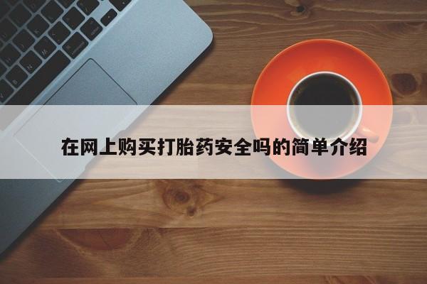怀孕三个月用打胎药购买微信在网上购买打胎药安全吗的简单介绍